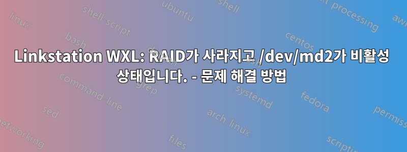 Linkstation WXL: RAID가 사라지고 /dev/md2가 비활성 상태입니다. - 문제 해결 방법