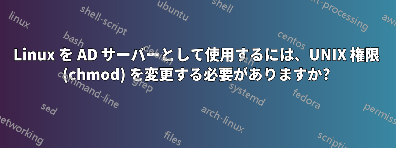 Linux を AD サーバーとして使用するには、UNIX 権限 (chmod) を変更する必要がありますか?