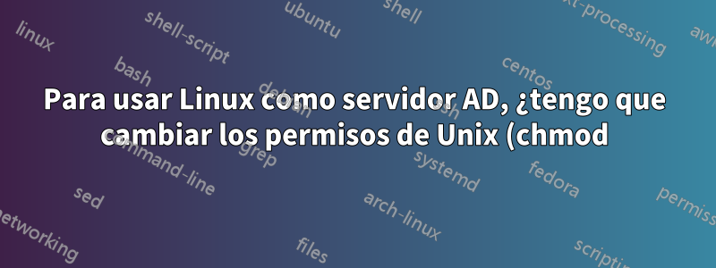 Para usar Linux como servidor AD, ¿tengo que cambiar los permisos de Unix (chmod)?