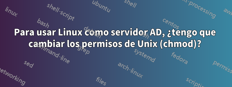 Para usar Linux como servidor AD, ¿tengo que cambiar los permisos de Unix (chmod)?