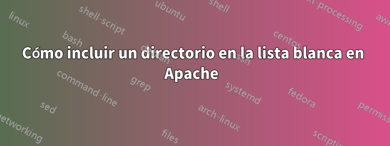 Cómo incluir un directorio en la lista blanca en Apache 