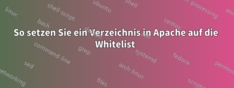So setzen Sie ein Verzeichnis in Apache auf die Whitelist 