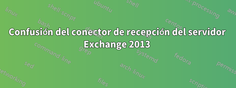 Confusión del conector de recepción del servidor Exchange 2013