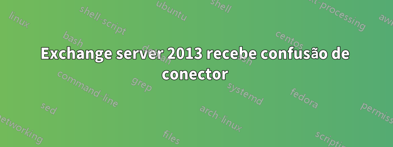 Exchange server 2013 recebe confusão de conector