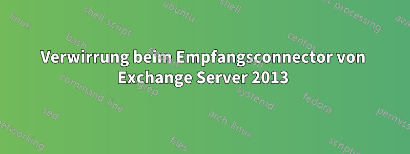 Verwirrung beim Empfangsconnector von Exchange Server 2013
