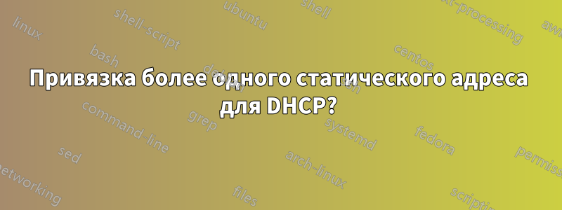 Привязка более одного статического адреса для DHCP?