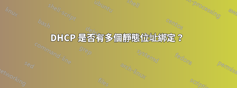 DHCP 是否有多個靜態位址綁定？