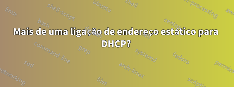 Mais de uma ligação de endereço estático para DHCP?