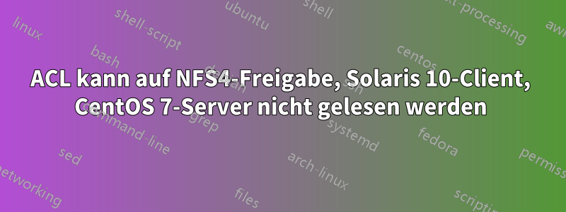ACL kann auf NFS4-Freigabe, Solaris 10-Client, CentOS 7-Server nicht gelesen werden