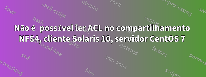 Não é possível ler ACL no compartilhamento NFS4, cliente Solaris 10, servidor CentOS 7