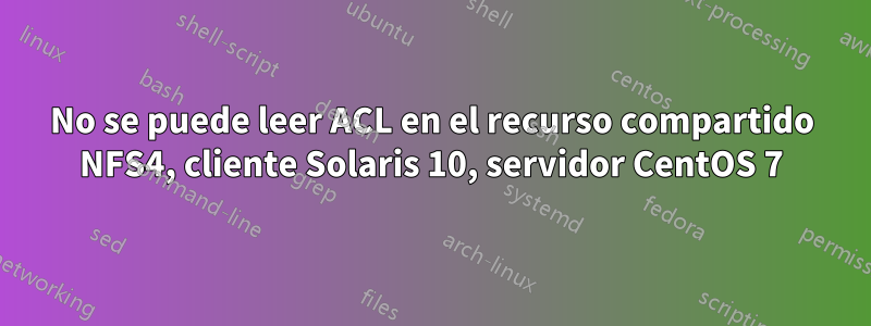 No se puede leer ACL en el recurso compartido NFS4, cliente Solaris 10, servidor CentOS 7