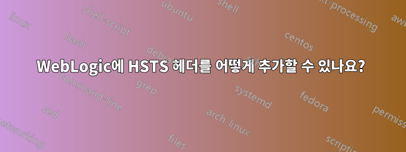 WebLogic에 HSTS 헤더를 어떻게 추가할 수 있나요?