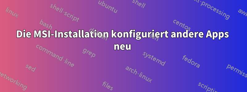 Die MSI-Installation konfiguriert andere Apps neu