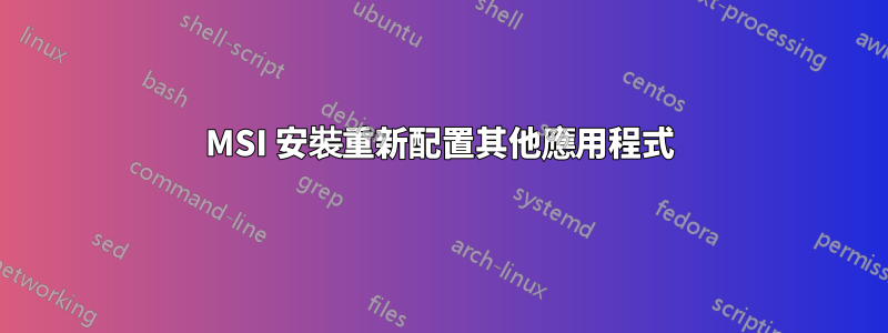 MSI 安裝重新配置其他應用程式