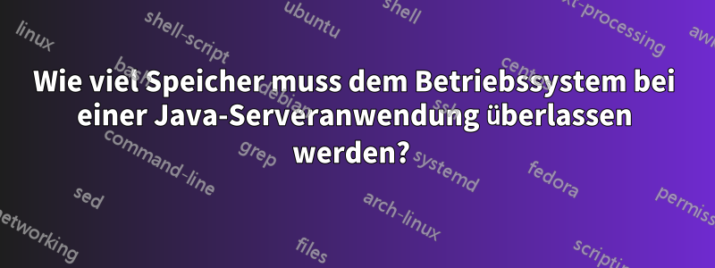 Wie viel Speicher muss dem Betriebssystem bei einer Java-Serveranwendung überlassen werden? 