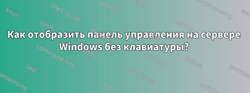 Как отобразить панель управления на сервере Windows без клавиатуры?