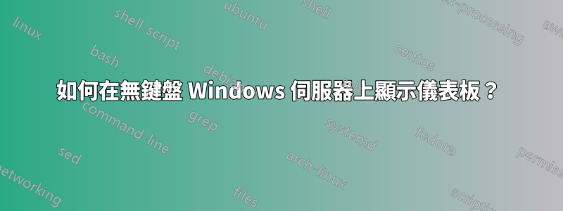 如何在無鍵盤 Windows 伺服器上顯示儀表板？