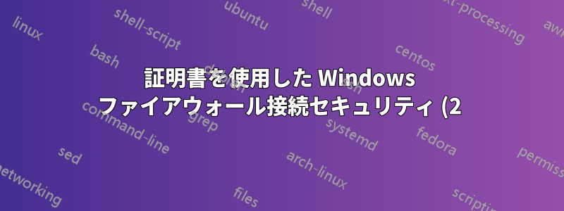 証明書を使用した Windows ファイアウォール接続セキュリティ (2)