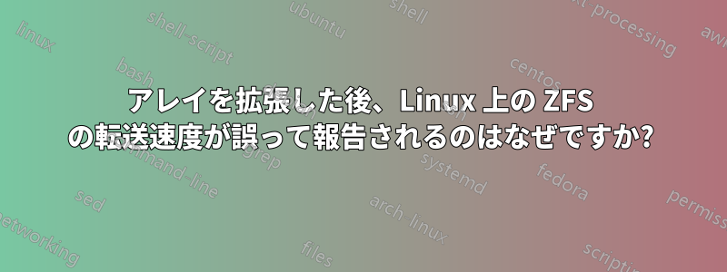 アレイを拡張した後、Linux 上の ZFS の転送速度が誤って報告されるのはなぜですか?