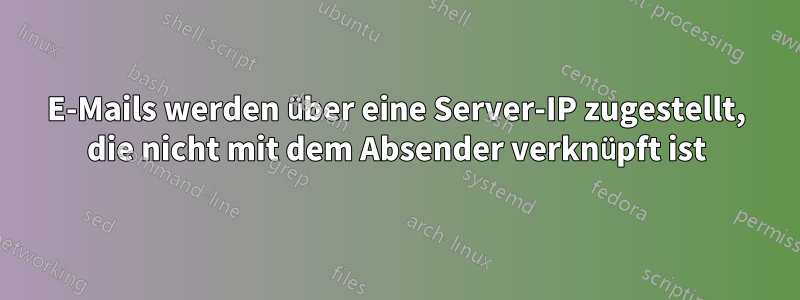 E-Mails werden über eine Server-IP zugestellt, die nicht mit dem Absender verknüpft ist