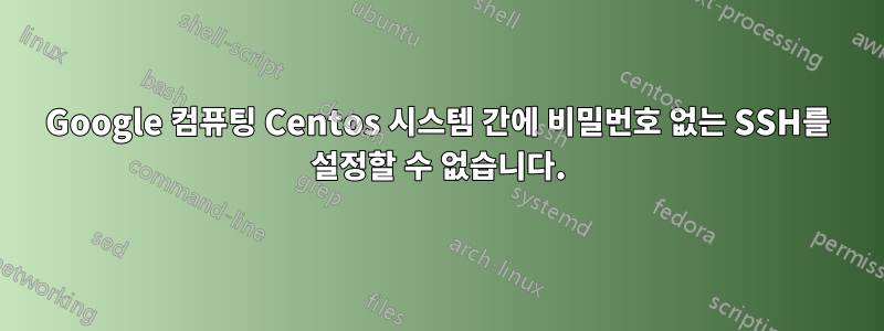 Google 컴퓨팅 Centos 시스템 간에 비밀번호 없는 SSH를 설정할 수 없습니다.