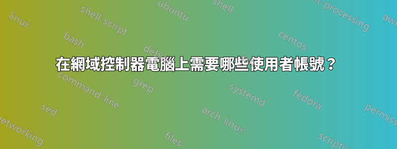 在網域控制器電腦上需要哪些使用者帳號？