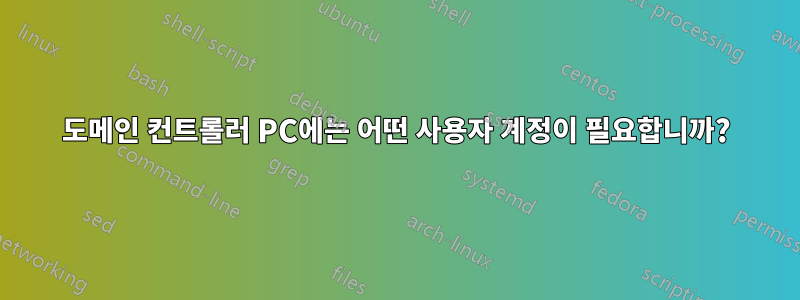 도메인 컨트롤러 PC에는 어떤 사용자 계정이 필요합니까?