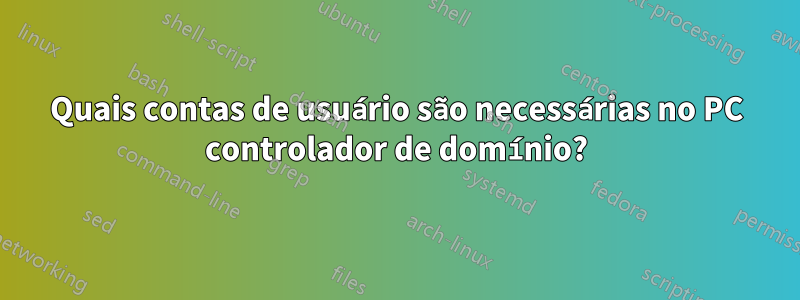 Quais contas de usuário são necessárias no PC controlador de domínio?