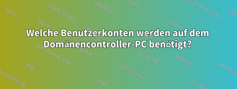 Welche Benutzerkonten werden auf dem Domänencontroller-PC benötigt?