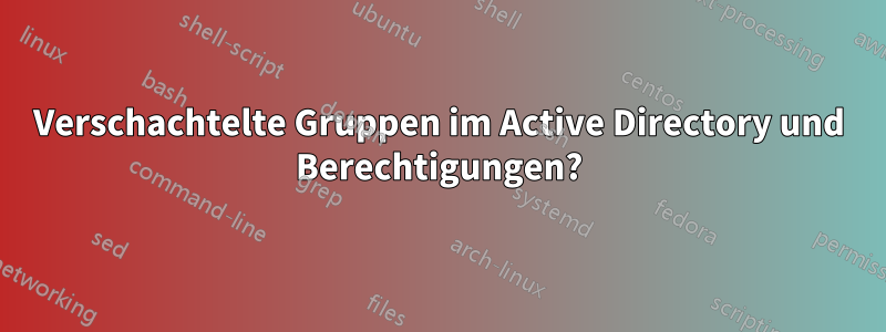 Verschachtelte Gruppen im Active Directory und Berechtigungen?