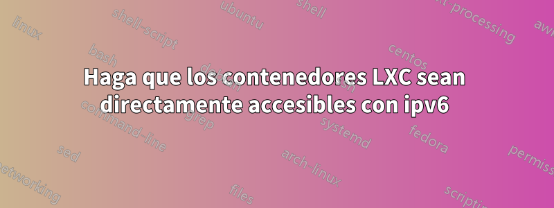 Haga que los contenedores LXC sean directamente accesibles con ipv6