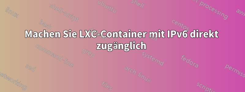 Machen Sie LXC-Container mit IPv6 direkt zugänglich