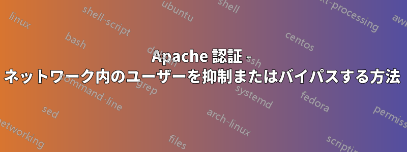 Apache 認証 - ネットワーク内のユーザーを抑制またはバイパスする方法