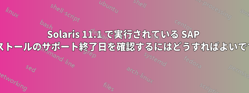 Solaris 11.1 で実行されている SAP インストールのサポート終了日を確認するにはどうすればよいですか?