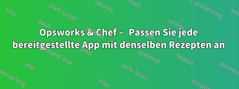Opsworks & Chef – Passen Sie jede bereitgestellte App mit denselben Rezepten an