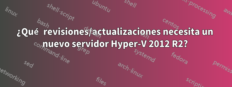 ¿Qué revisiones/actualizaciones necesita un nuevo servidor Hyper-V 2012 R2?