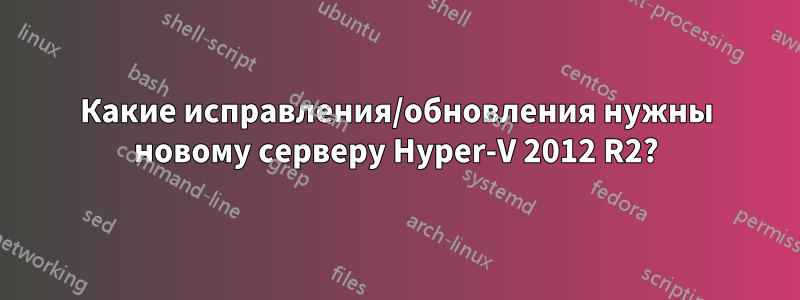 Какие исправления/обновления нужны новому серверу Hyper-V 2012 R2?