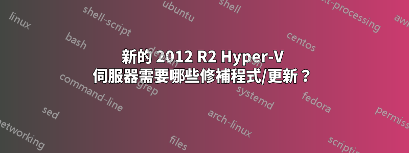 新的 2012 R2 Hyper-V 伺服器需要哪些修補程式/更新?