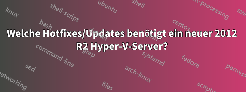 Welche Hotfixes/Updates benötigt ein neuer 2012 R2 Hyper-V-Server?