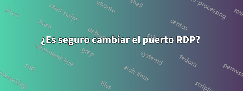 ¿Es seguro cambiar el puerto RDP?
