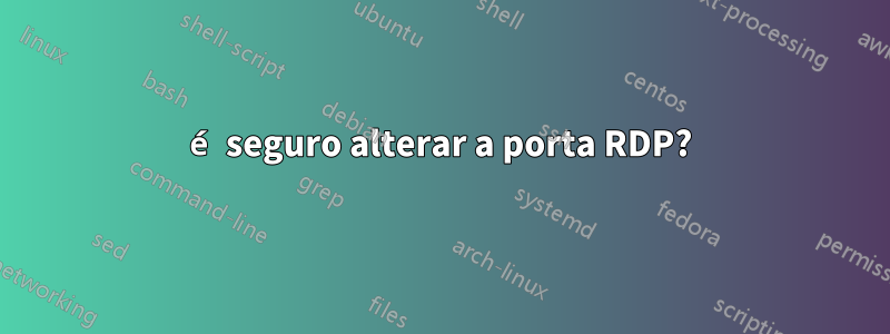 é seguro alterar a porta RDP?