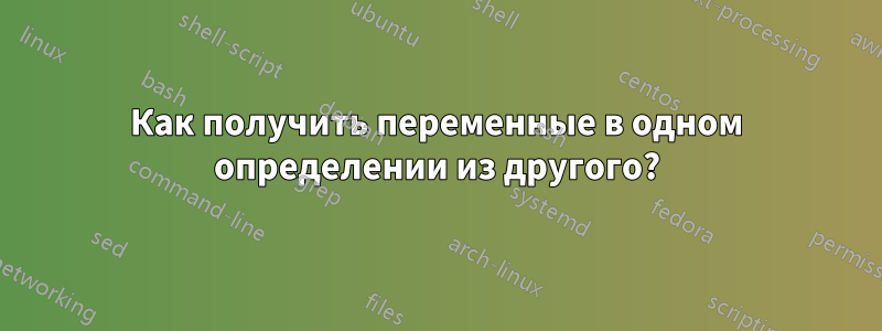 Как получить переменные в одном определении из другого?