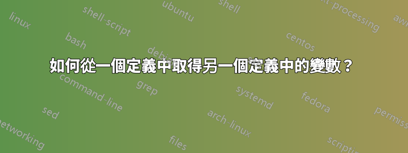 如何從一個定義中取得另一個定義中的變數?