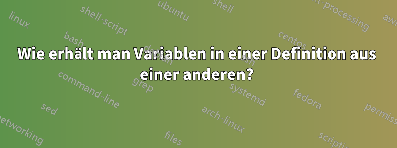 Wie erhält man Variablen in einer Definition aus einer anderen?