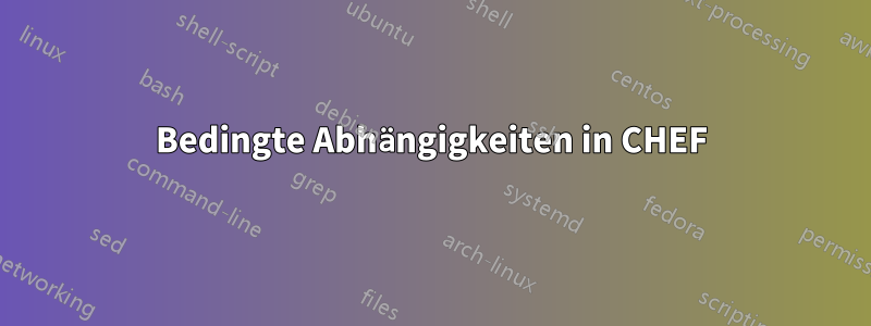 Bedingte Abhängigkeiten in CHEF