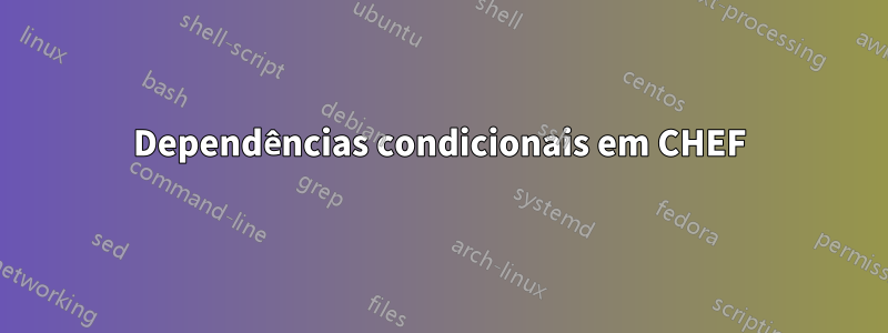 Dependências condicionais em CHEF