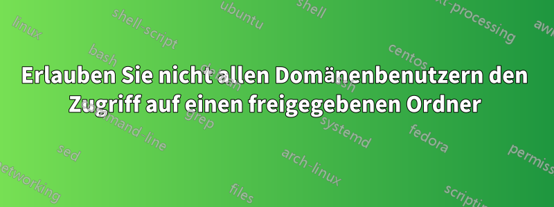 Erlauben Sie nicht allen Domänenbenutzern den Zugriff auf einen freigegebenen Ordner