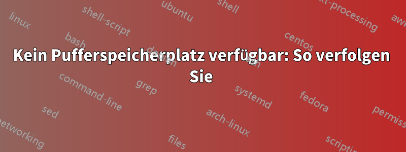 Kein Pufferspeicherplatz verfügbar: So verfolgen Sie