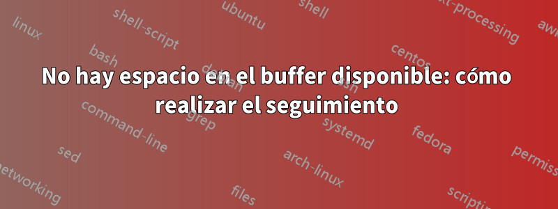 No hay espacio en el buffer disponible: cómo realizar el seguimiento