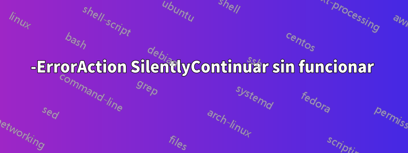 -ErrorAction SilentlyContinuar sin funcionar